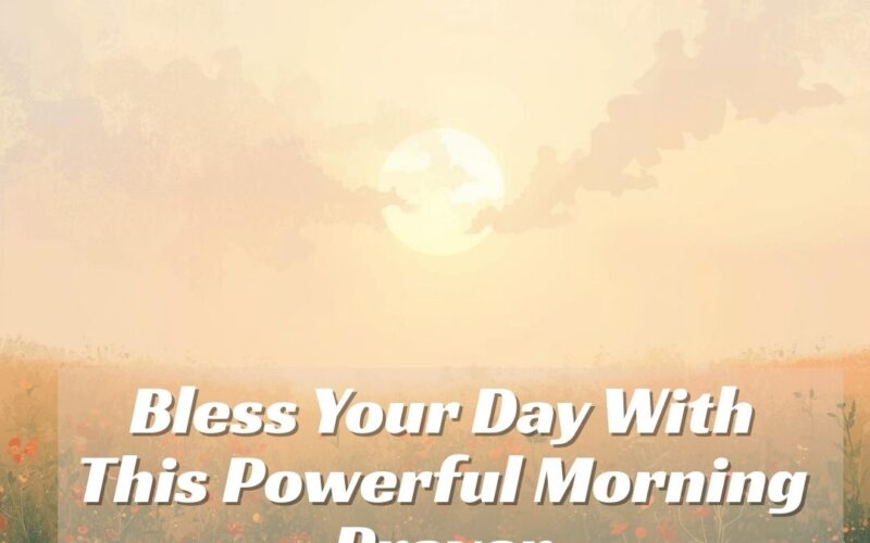 Bless Your Day With This Powerful Morning Prayer